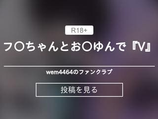 フ〇ちゃんとお〇ゆんで『V』